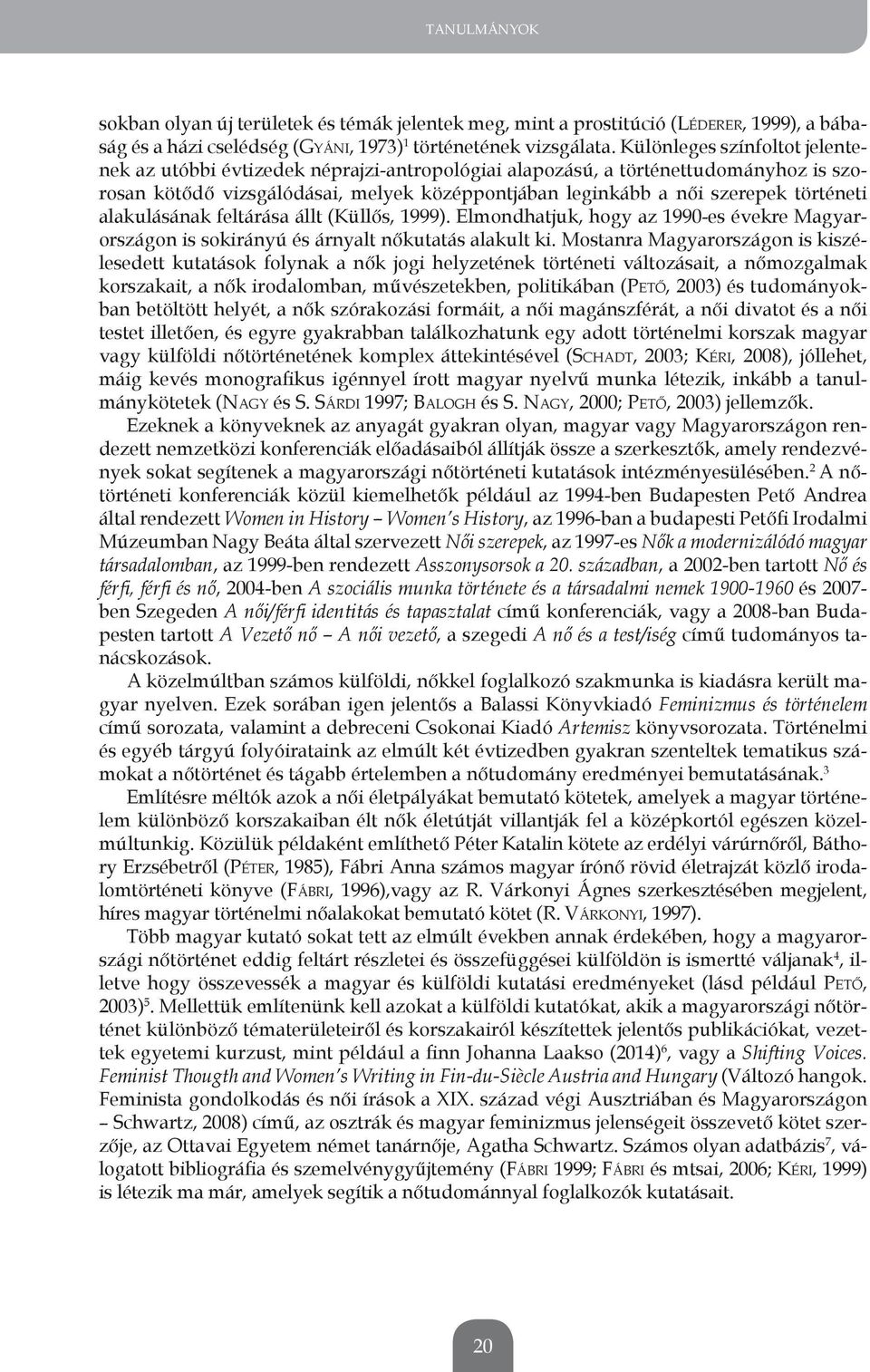 alakulásának feltárása állt (Küllős, 1999). elmondhatjuk, hogy az 1990-es évekre magyarországon is sokirányú és árnyalt nőkutatás alakult ki.