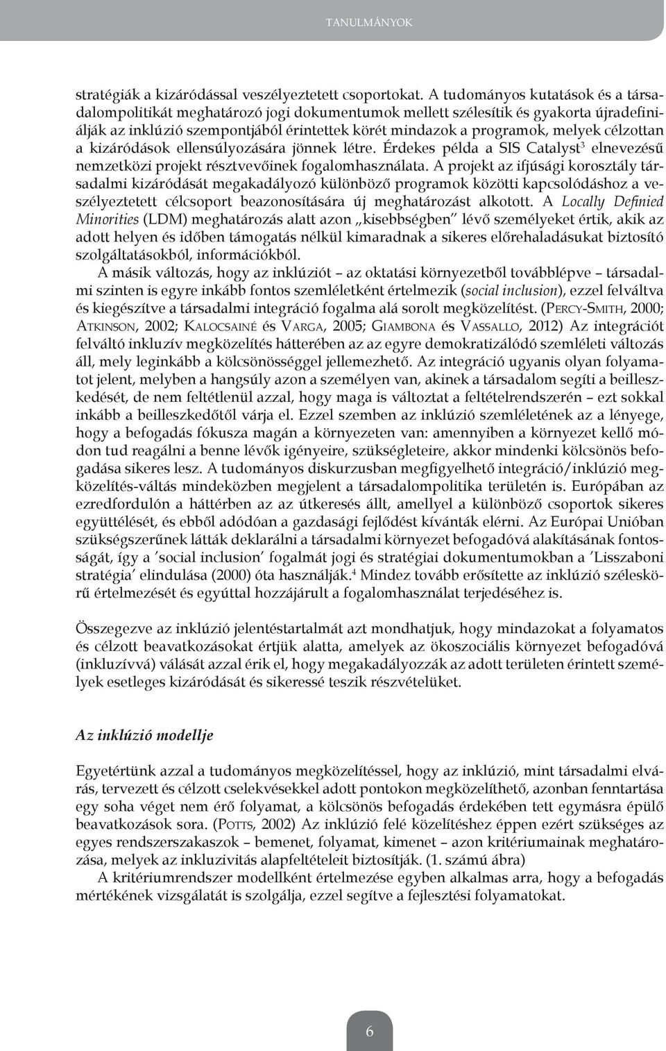 célzottan a kizáródások ellensúlyozására jönnek létre. érdekes példa a sis Catalyst 3 elnevezésű nemzetközi projekt résztvevőinek fogalomhasználata.