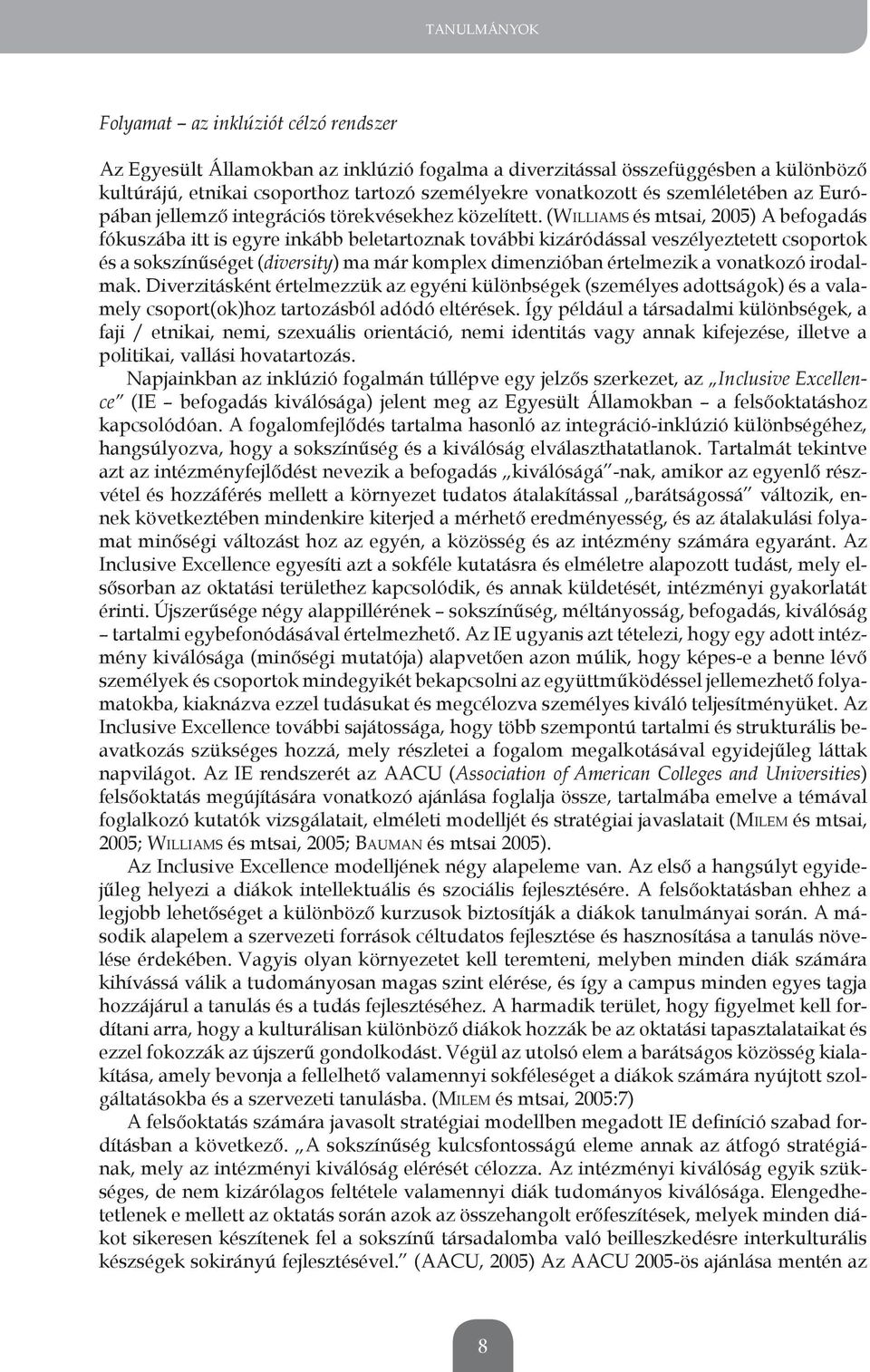 (WILLIAMS és mtsai, 2005) A befogadás fókuszába itt is egyre inkább beletartoznak további kizáródással veszélyeztetett csoportok és a sokszínűséget (diversity) ma már komplex dimenzióban értelmezik a