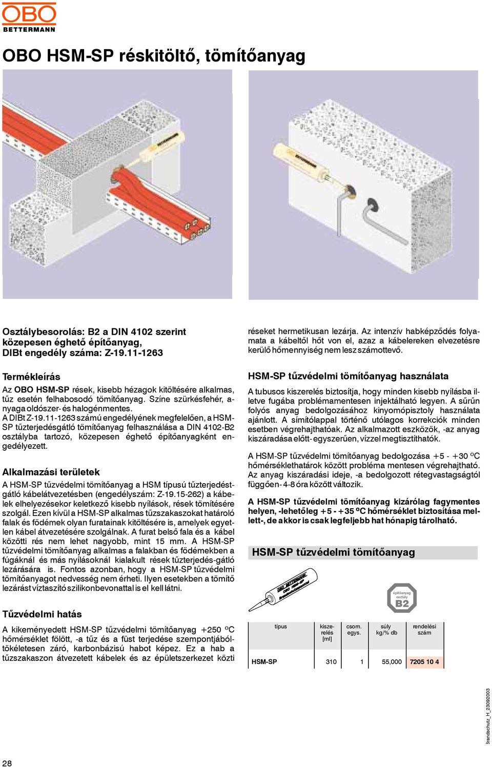 -263 ú engedélyének megfelelően, a HSM- SP tűzterjedésgátló tömítőanyag felhasználása a DIN 402-B2 osztályba tartozó, közepesen éghető építőanyagként engedélyezett.