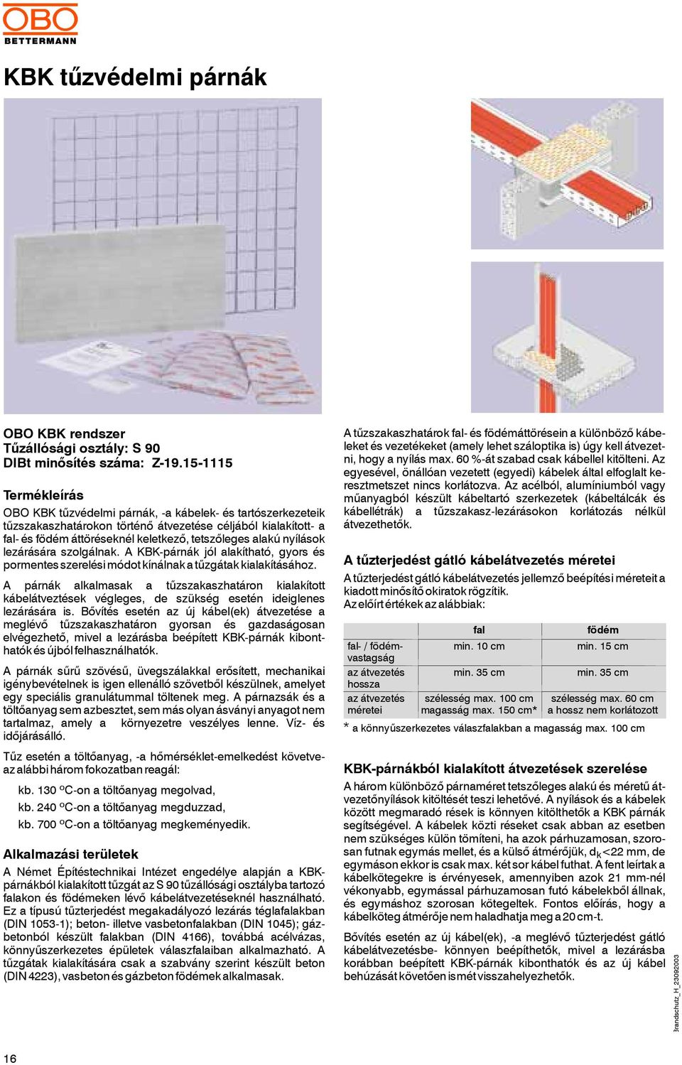 lezárására szolgálnak. A KBK-párnák jól alakítható, gyors és pormentes szerelési módot kínálnak a tűzgátak kialakításához.