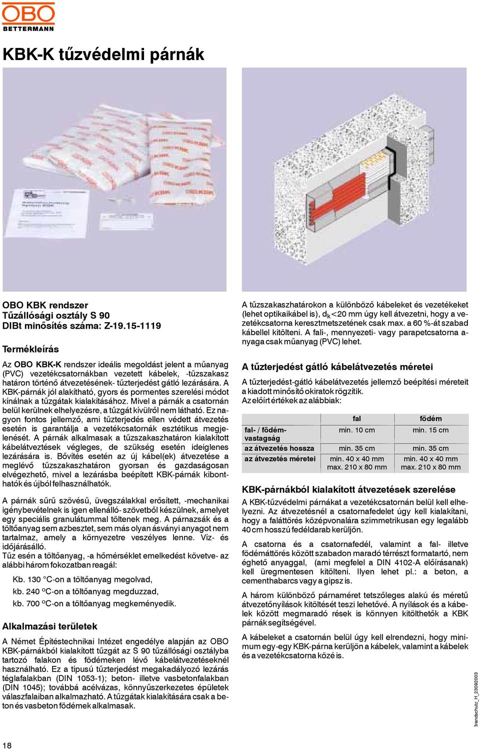 A KBK-párnák jól alakítható, gyors és pormentes szerelési módot kínálnak a tűzgátak kialakításához. Mivel a párnák a csatornán belül kerülnek elhelyezésre, a tűzgátkívülről nemlátható.