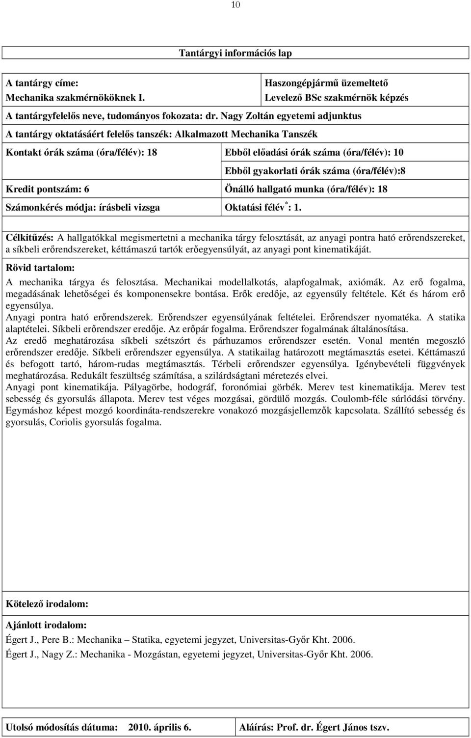 száma (óra/félév):8 Kredit pontszám: 6 Önálló hallgató munka (óra/félév): 18 Számonkérés módja: írásbeli vizsga Oktatási félév * : 1.