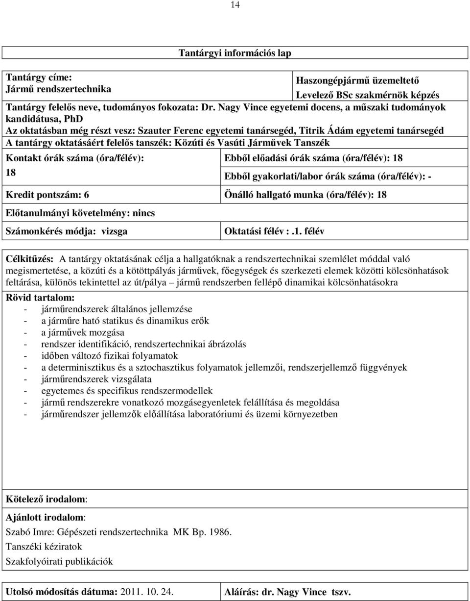 tanszék: Közúti és Vasúti Járművek Tanszék Kontakt órák száma (óra/félév): 18 Ebből előadási órák száma (óra/félév): 18 Ebből gyakorlati/labor órák száma (óra/félév): - Kredit pontszám: 6 Önálló