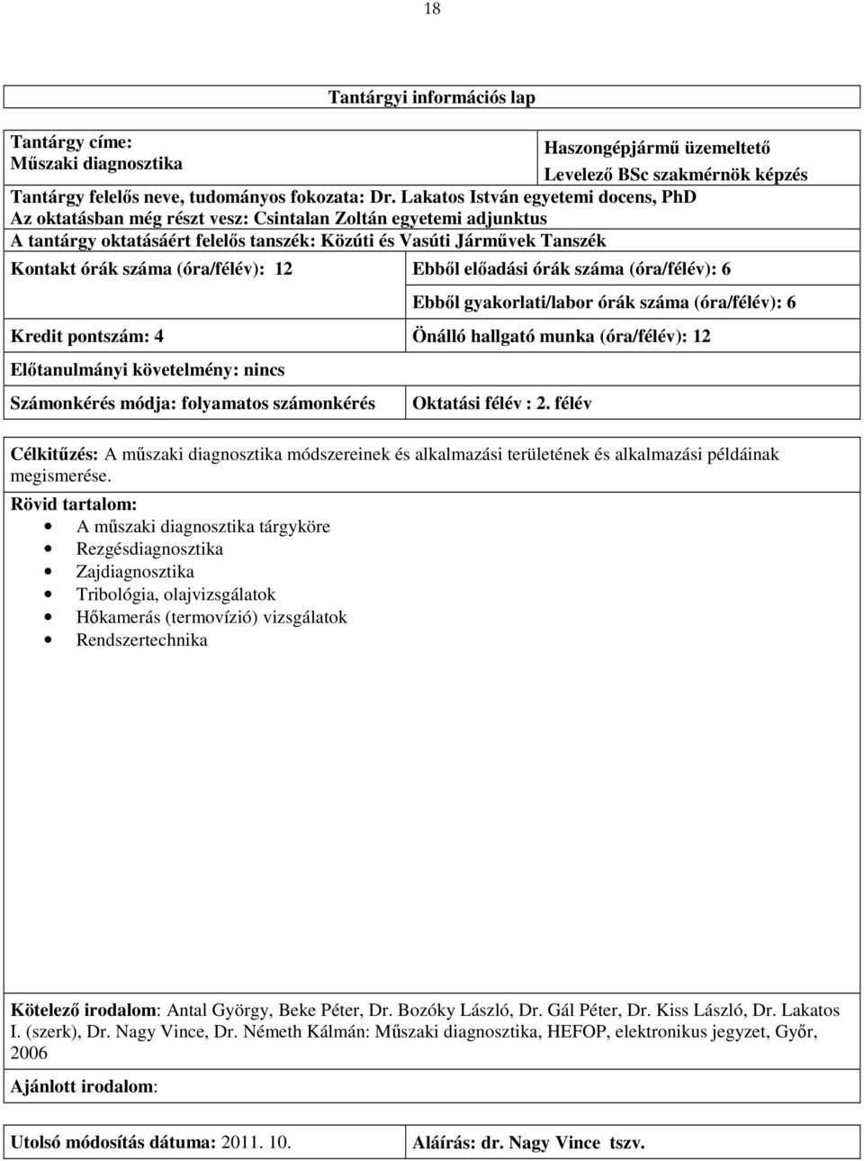 (óra/félév): 12 Ebből előadási órák száma (óra/félév): 6 Ebből gyakorlati/labor órák száma (óra/félév): 6 Kredit pontszám: 4 Önálló hallgató munka (óra/félév): 12 Előtanulmányi követelmény: nincs