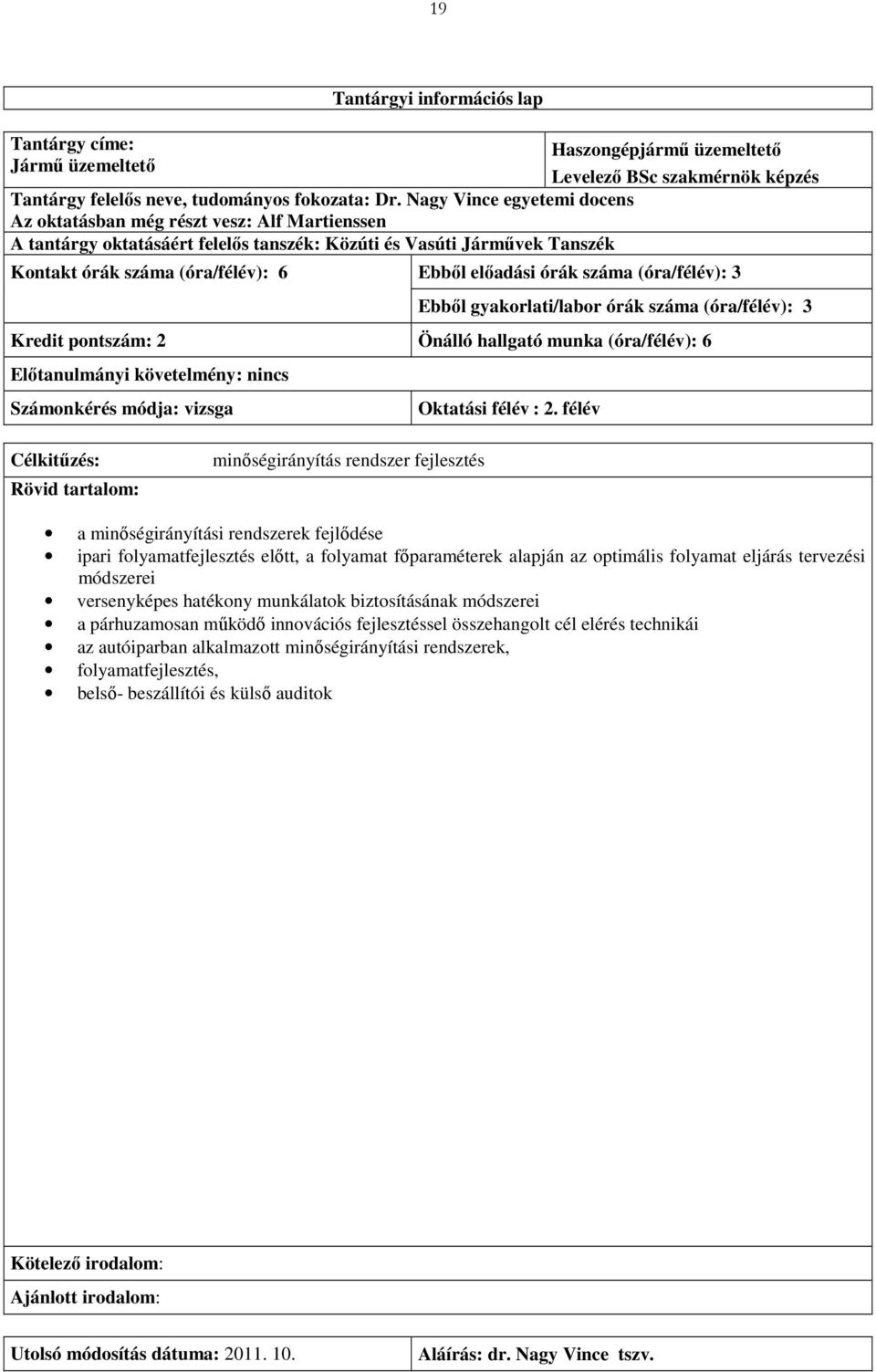 órák száma (óra/félév): 3 Ebből gyakorlati/labor órák száma (óra/félév): 3 Kredit pontszám: 2 Önálló hallgató munka (óra/félév): 6 Előtanulmányi követelmény: nincs Számonkérés módja: vizsga Oktatási