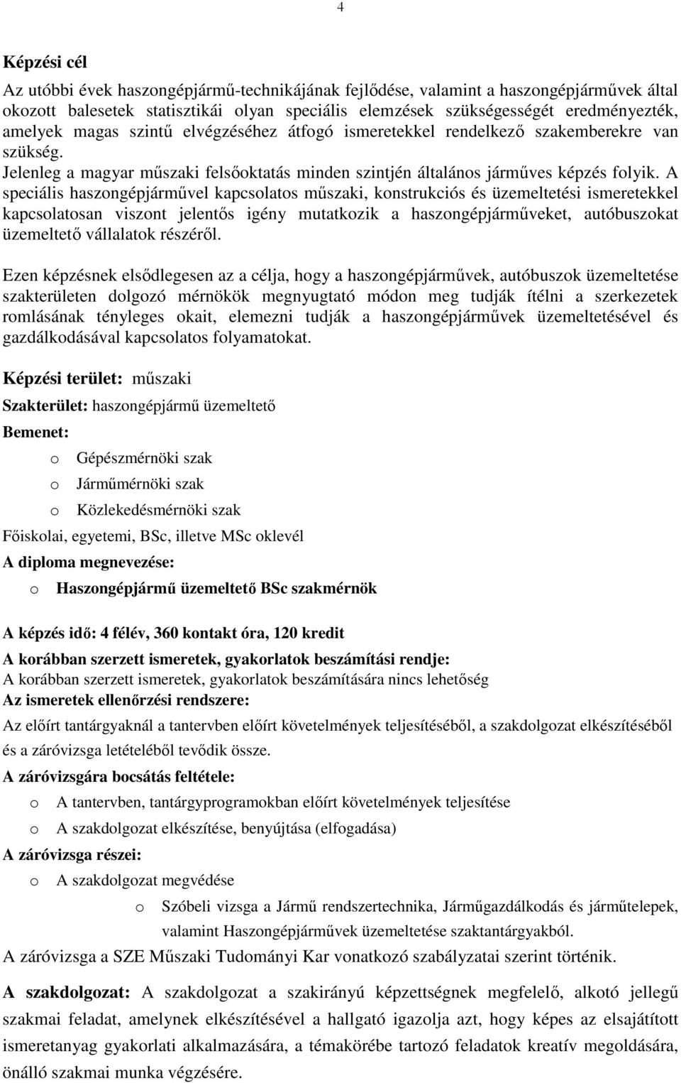 A speciális haszongépjárművel kapcsolatos műszaki, konstrukciós és üzemeltetési ismeretekkel kapcsolatosan viszont jelentős igény mutatkozik a haszongépjárműveket, autóbuszokat üzemeltető vállalatok