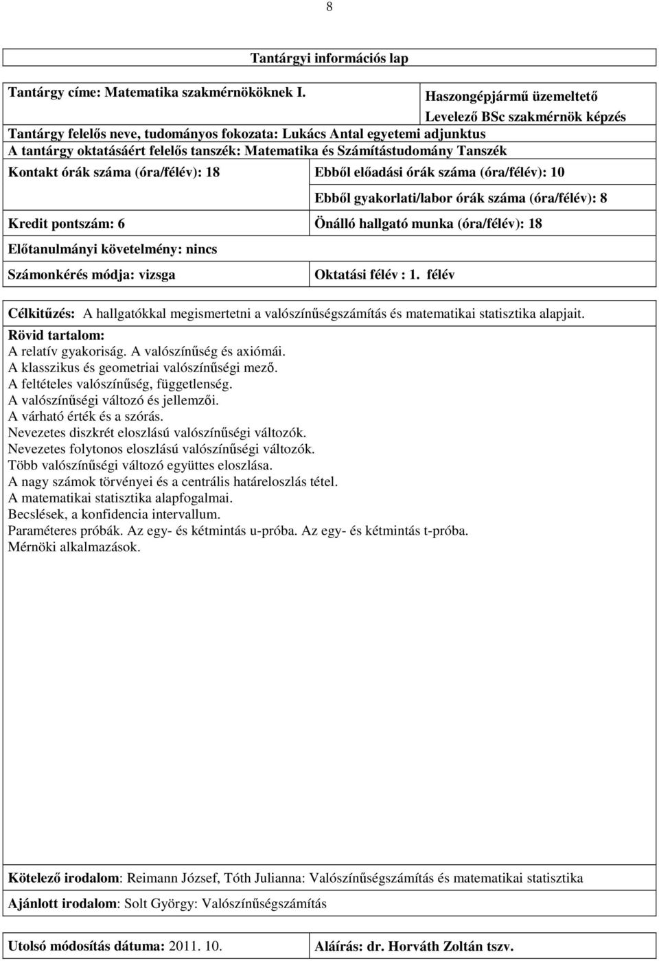 Számítástudomány Tanszék Kontakt órák száma (óra/félév): 18 Ebből előadási órák száma (óra/félév): 10 Ebből gyakorlati/labor órák száma (óra/félév): 8 Kredit pontszám: 6 Önálló hallgató munka