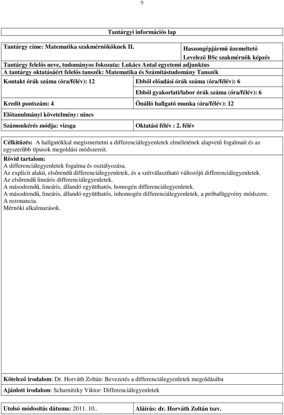 Matematika és Számítástudomány Tanszék Kontakt órák száma (óra/félév): 12 Ebből előadási órák száma (óra/félév): 6 Ebből gyakorlati/labor órák száma (óra/félév): 6 Kredit pontszám: 4 Önálló hallgató