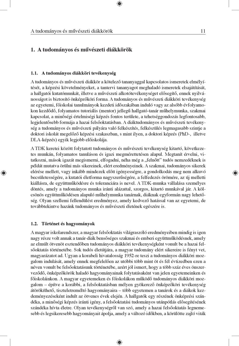 tantervi tananyagot meghaladó ismeretek elsajátítását, a hallgatói kutatómunkát, illetve a művészeti alkotótevékenységet elősegítő, ennek nyilvánosságot is biztosító önképzőköri forma.