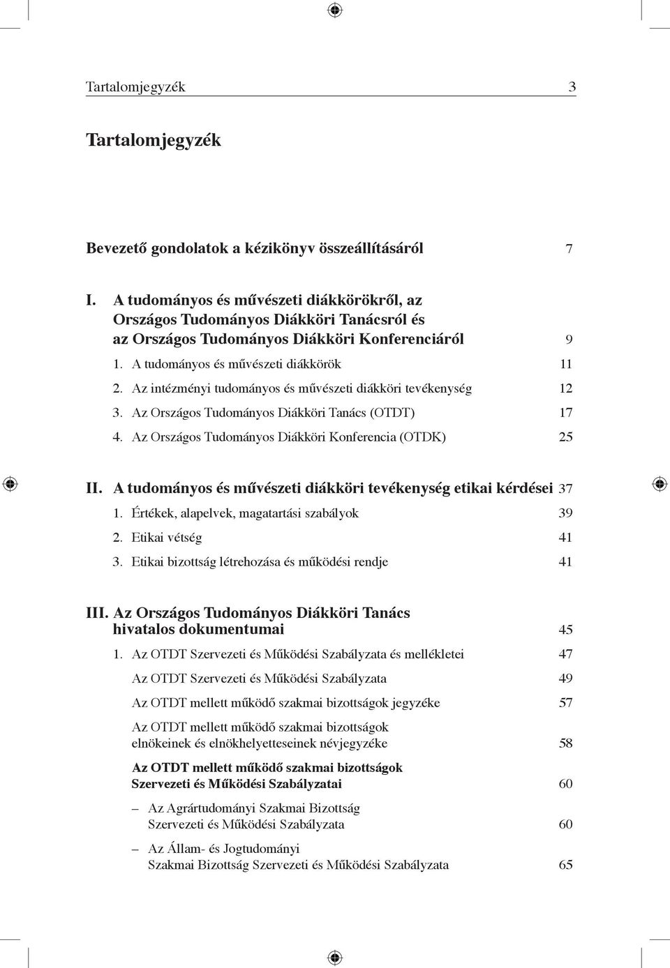 Az intézményi tudományos és művészeti diákköri tevékenység 12 3. Az Országos Tudományos Diákköri Tanács (OTDT) 17 4. Az Országos Tudományos Diákköri Konferencia (OTDK) 25 II.