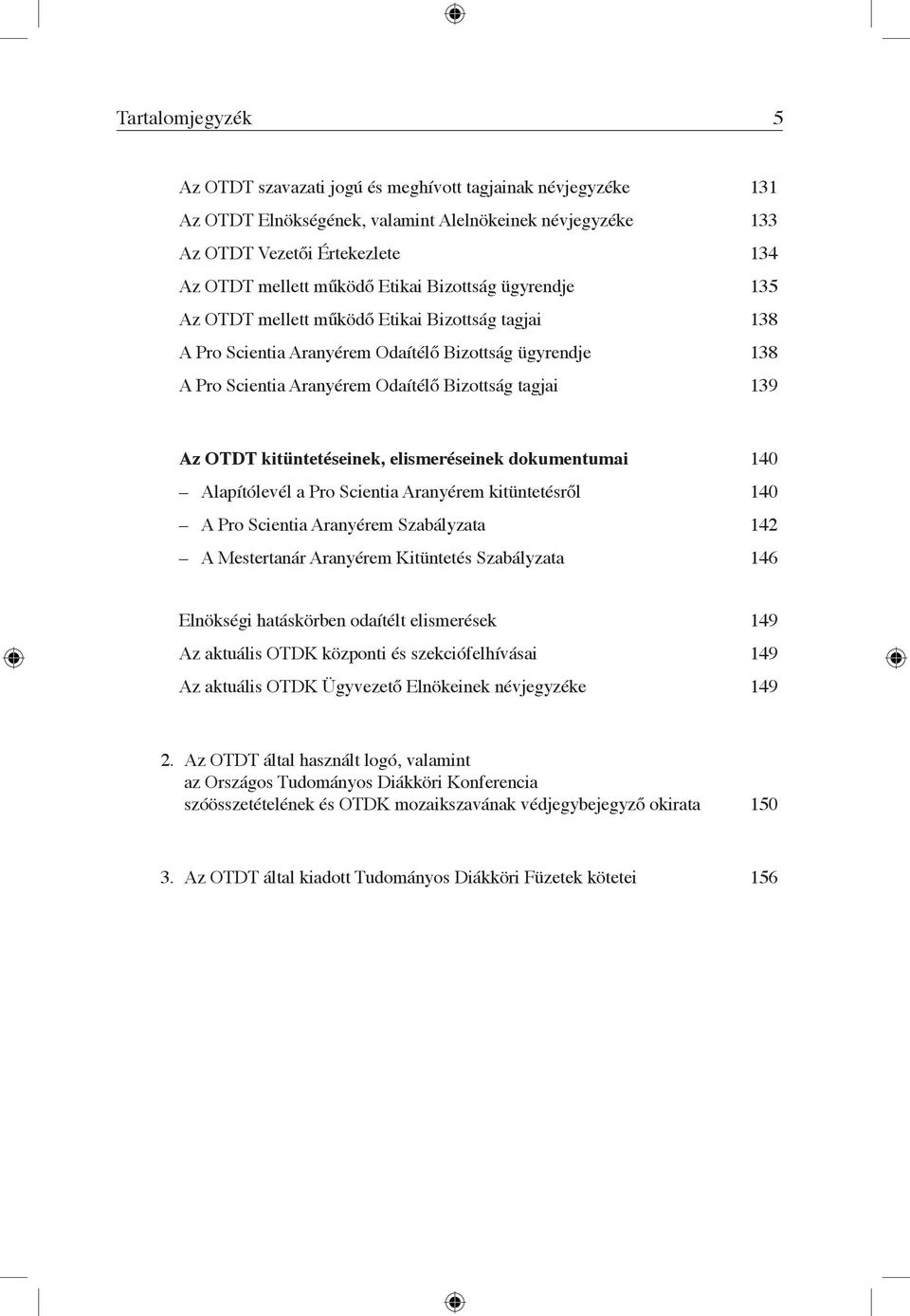 OTDT kitüntetéseinek, elismeréseinek dokumentumai 140 Alapítólevél a Pro Scientia Aranyérem kitüntetésről 140 A Pro Scientia Aranyérem Szabályzata 142 A Mestertanár Aranyérem Kitüntetés Szabályzata