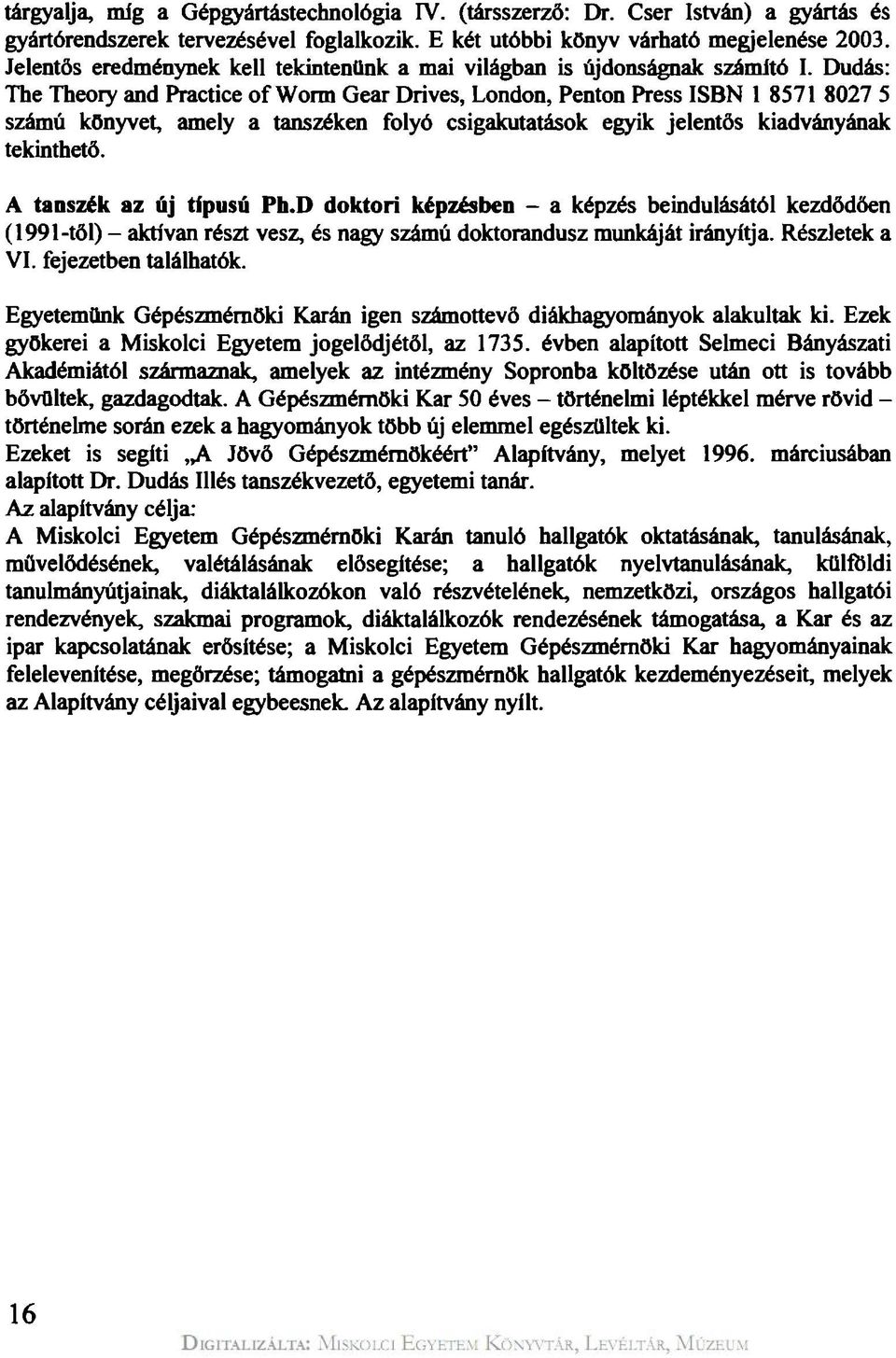 Dudás: The Theory and Practice of Worm Gear Drives, London, Penton Press ISBN 1 8571 8027 5 számú könyvet, amely a tanszéken folyó csigakutatások egyik jelentős kiadványának tekinthető.