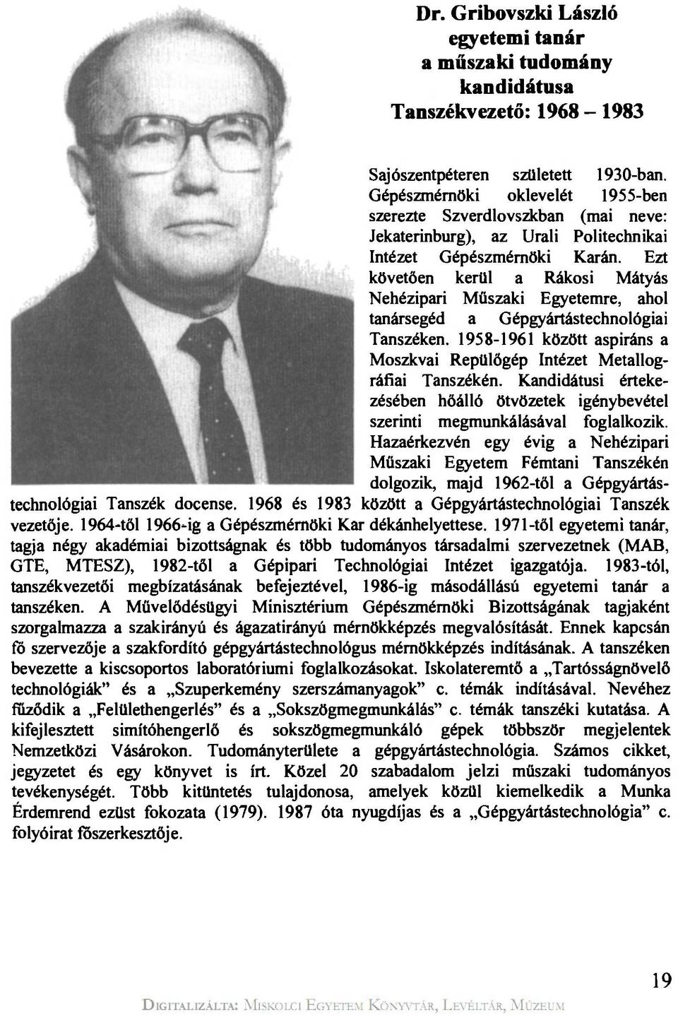 Ezt követően kerül a Rákosi Mátyás Nehézipari Műszaki Egyetemre, ahol tanársegéd a Gépgyártástechnológiai Tanszéken. 1958-1961 között aspiráns a Moszkvai Repülőgép Intézet Metallográfiai Tanszékén.