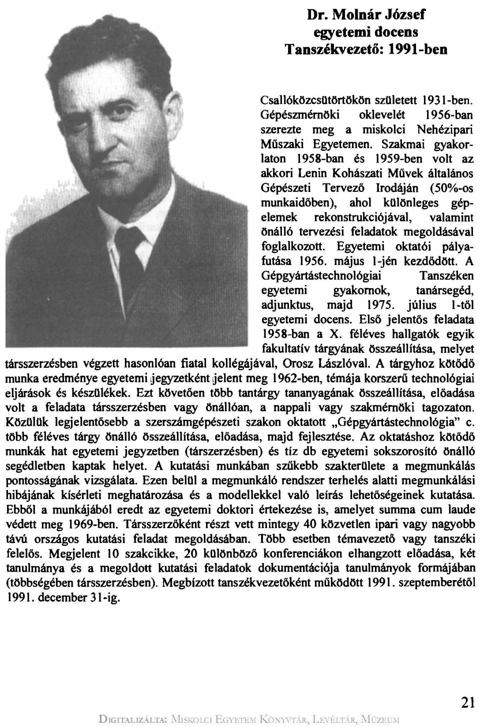 tervezési feladatok megoldásával foglalkozott. Egyetemi oktatói pályafutása 1956. május l-jén kezdődött. A Gépgyártástechnológiai Tanszéken egyetemi gyakornok, tanársegéd, adjunktus, majd 1975.