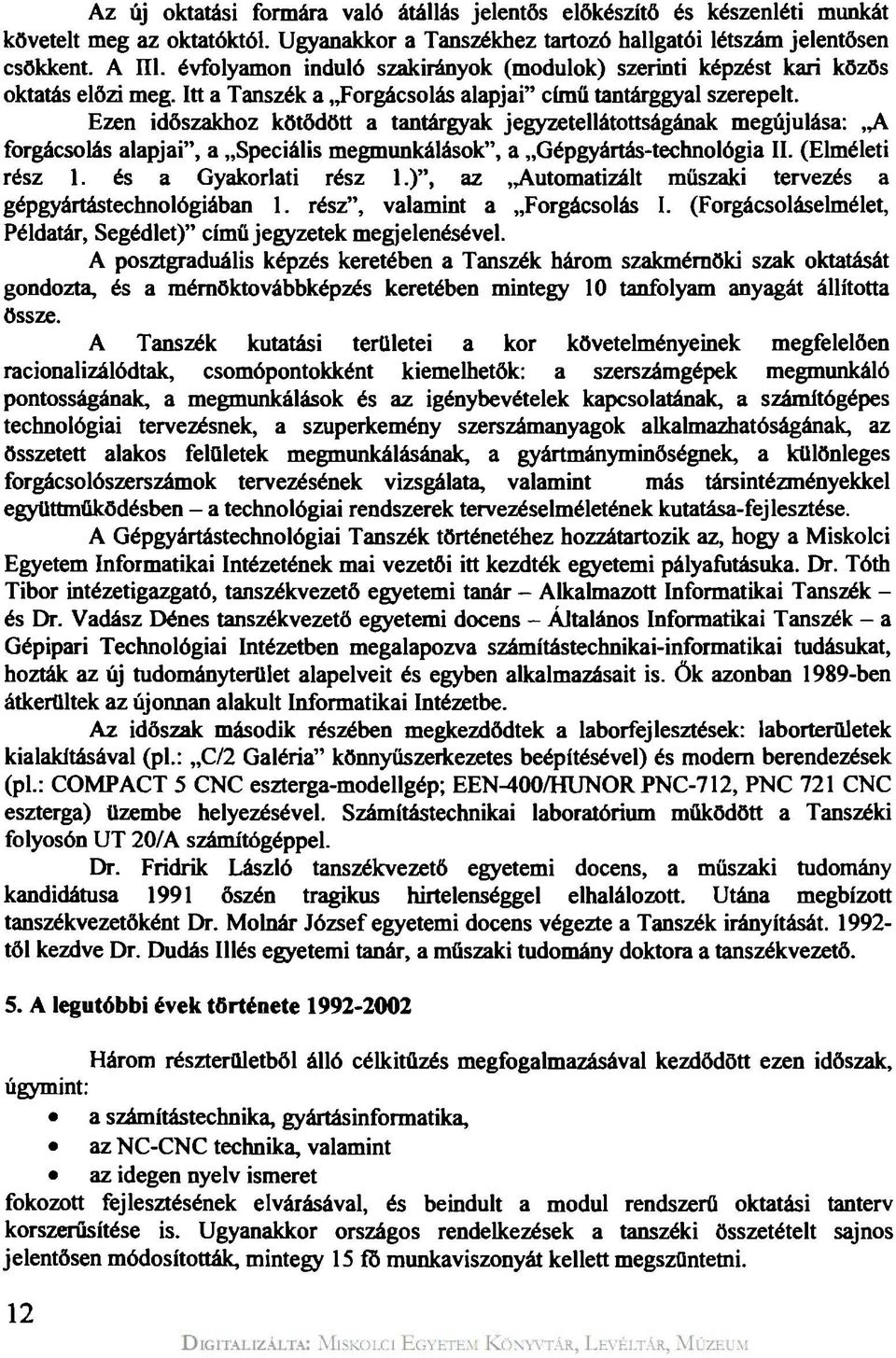 Ezen időszakhoz kötődött a tantárgyak jegyzetellátottságának megújulása: A forgácsolás alapjai", a Speciális megmunkálások", a Gépgyártás-technológia II. (Elméleti rész 1. és a Gyakorlati rész 1.