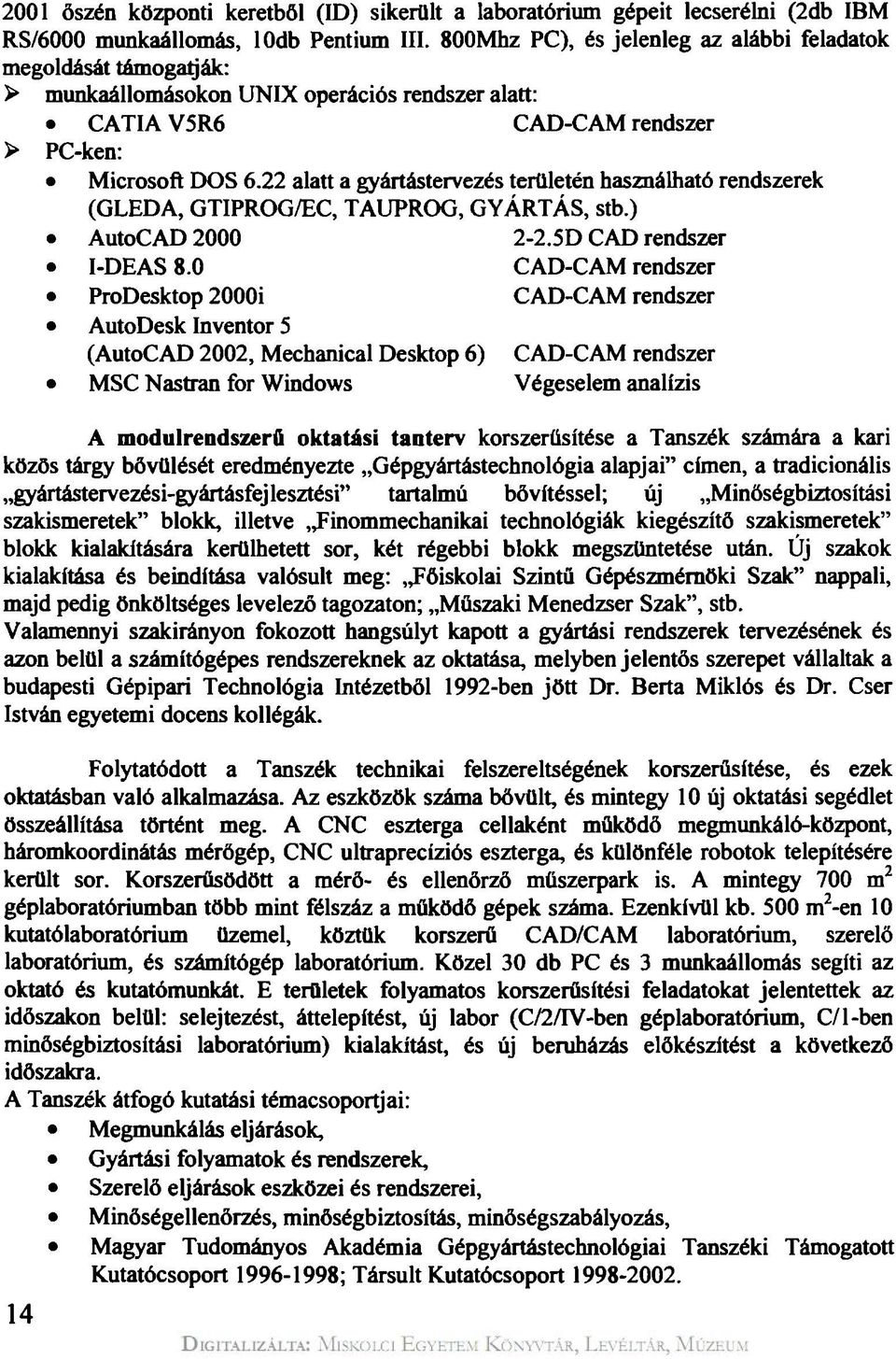 22 alatt a gyártástervezés területén használható rendszerek (GLEDA, GTIPROG/EC, TAUPROG, GYÁRTÁS, stb.) AutoCAD 2000 2-2.5D CAD rendszer I-DEAS 8.