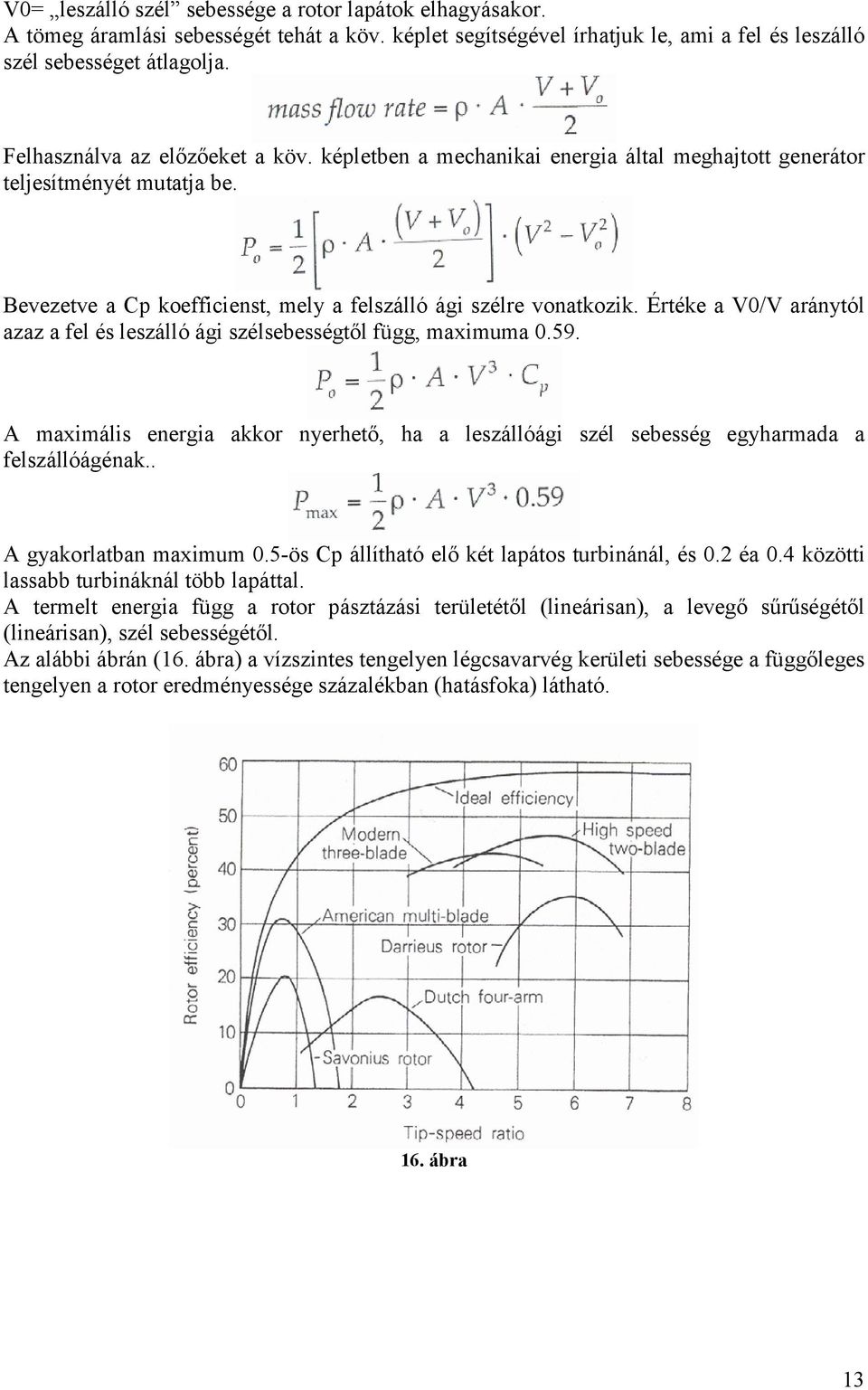 Értéke a V0/V aránytól azaz a fel és leszálló ági szélsebességtől függ, maximuma 0.59. A maximális energia akkor nyerhető, ha a leszállóági szél sebesség egyharmada a felszállóágénak.