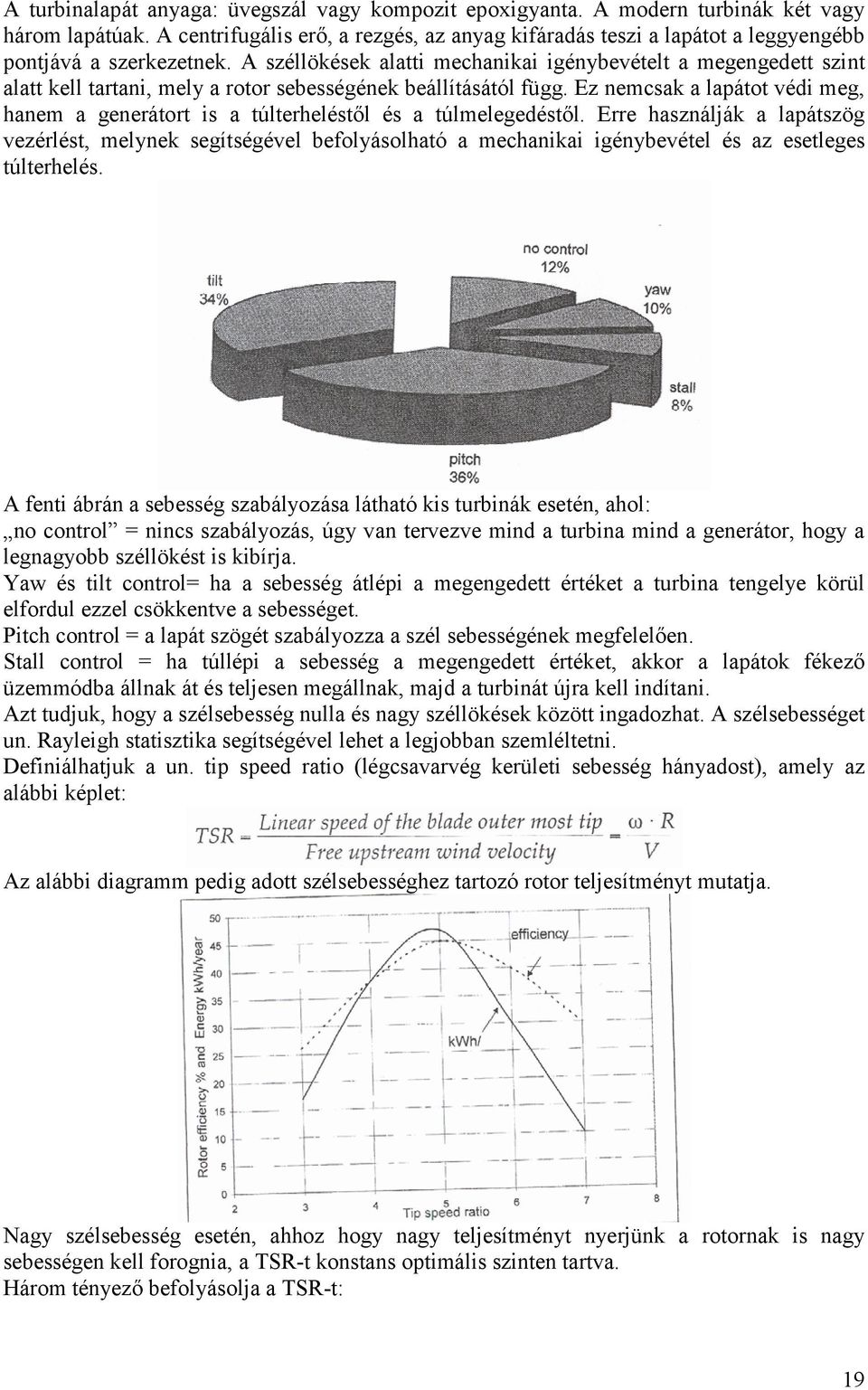 A széllökések alatti mechanikai igénybevételt a megengedett szint alatt kell tartani, mely a rotor sebességének beállításától függ.