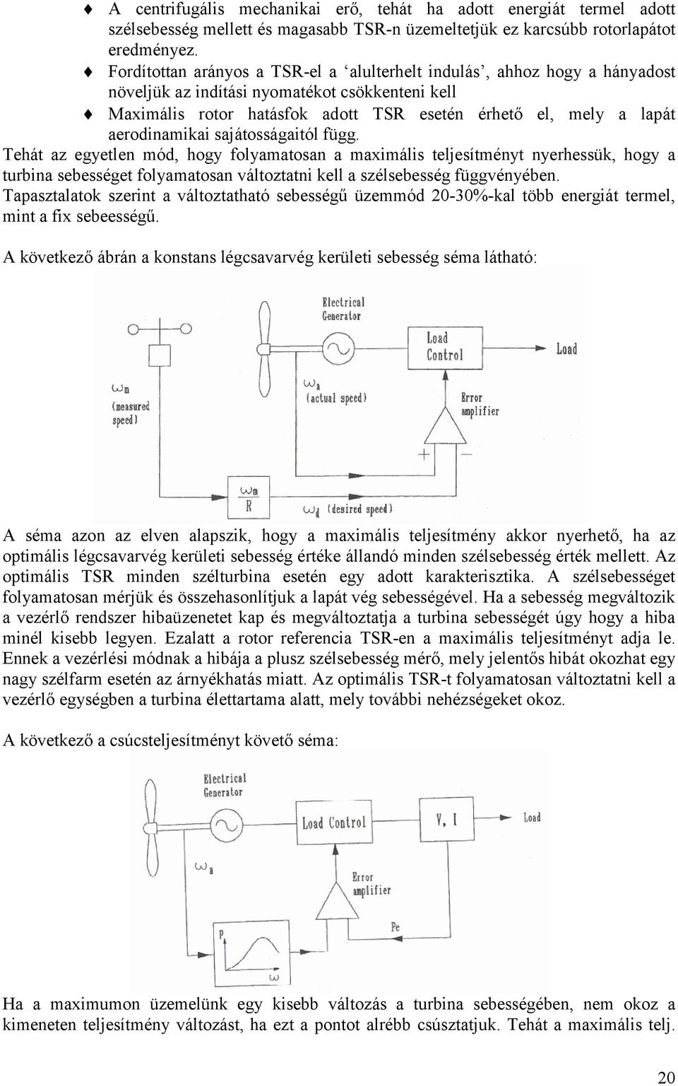 aerodinamikai sajátosságaitól függ. Tehát az egyetlen mód, hogy folyamatosan a maximális teljesítményt nyerhessük, hogy a turbina sebességet folyamatosan változtatni kell a szélsebesség függvényében.