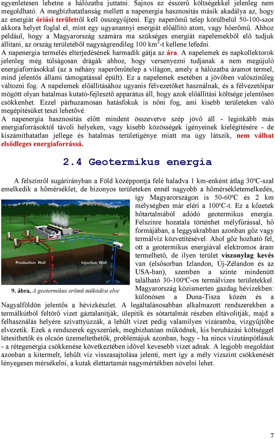 Egy naperőmű telep körülbelül 50-100-szor akkora helyet foglal el, mint egy ugyanannyi energiát előállító atom, vagy hőerőmű.