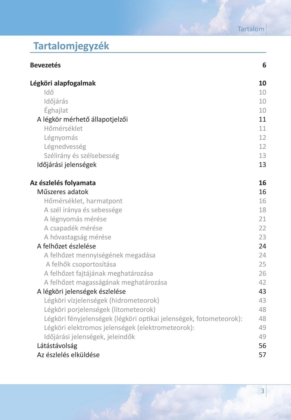 felhőzet észlelése 24 A felhőzet mennyiségének megadása 24 A felhők csoportosítása 25 A felhőzet fajtájának meghatározása 26 A felhőzet magasságának meghatározása 42 A légköri jelenségek észlelése 43