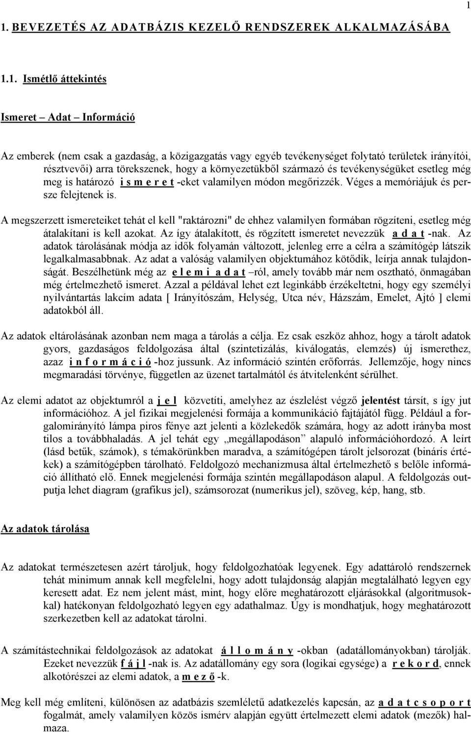 Véges a memóriájuk és persze felejtenek is. A megszerzett ismereteiket tehát el kell "raktározni" de ehhez valamilyen formában rögzíteni, esetleg még átalakítani is kell azokat.