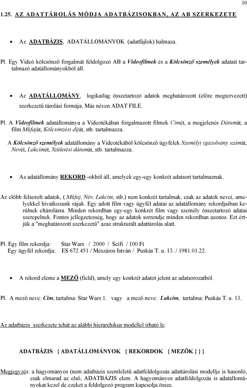 Az ADATÁLLOMÁNY, logikailag összetartozó adatok meghatározott (előre megtervezett) szerkezetű tárolási formája. Más néven ADAT FILE. Pl.