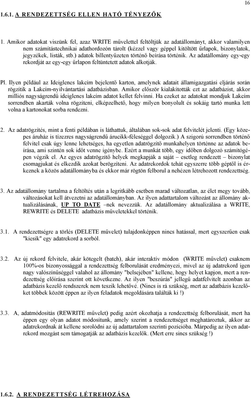 jegyzékek, listák, stb.) adatok billentyűzeten történő beírása történik. Az adatállomány egy-egy rekordját az egy-egy űrlapon feltüntetett adatok alkotják. Pl.