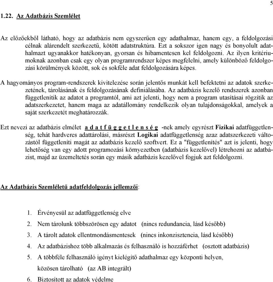 Az ilyen kritériumoknak azonban csak egy olyan programrendszer képes megfelelni, amely különböző feldolgozási körülmények között, sok és sokféle adat feldolgozására képes.