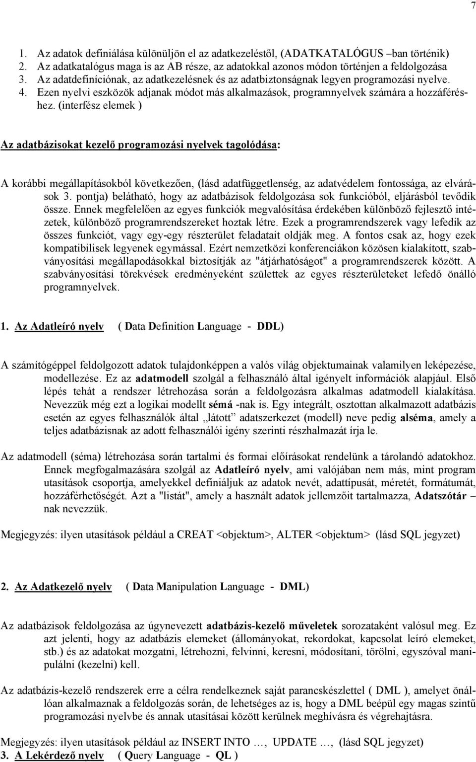 (interfész elemek ) Az adatbázisokat kezelő programozási nyelvek tagolódása: A korábbi megállapításokból következően, (lásd adatfüggetlenség, az adatvédelem fontossága, az elvárások 3.