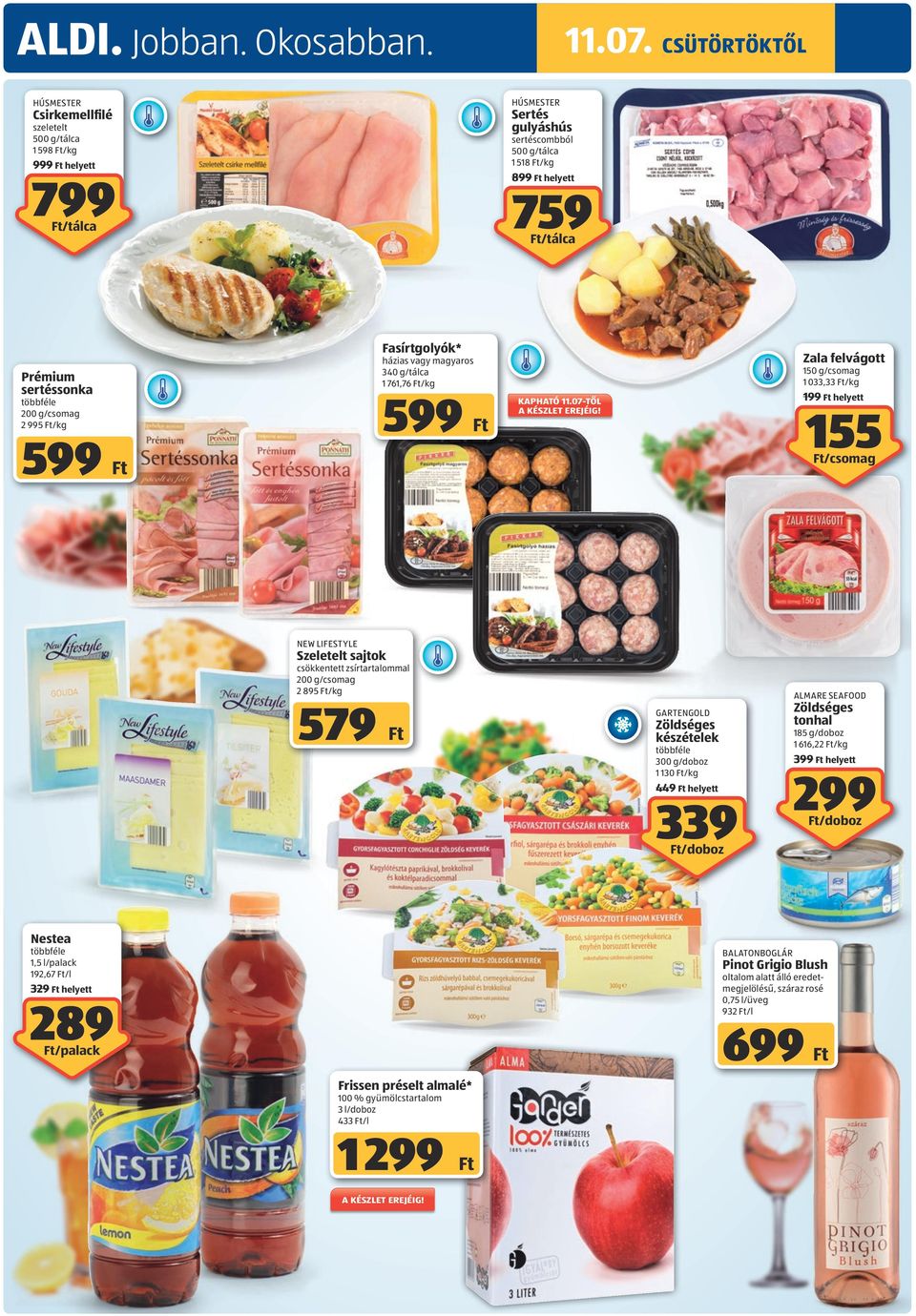 sertéssonka 599 2 995 /kg 599 Zala felvágott házias vagy magyaros 340 g/tálca 1 761,76 /kg 150 g/csomag 1 033,33 /kg 199 helyett kapható 11.07-tŐl a készlet erejéig!