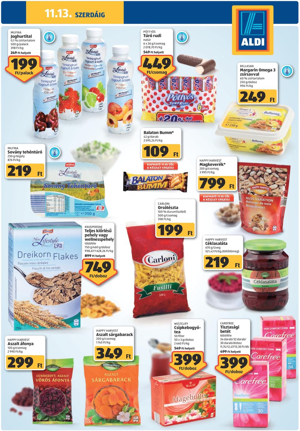 /palack 60 % zsírtartalom 250 g/doboz 996 /kg 249 Balaton Bumm* 42 g/darab 2 595,24 /kg 109 Milfina Sovány tehéntúró 250 g/tégely 876 /kg 219 HAPPY HARVEST Magkeverék* kapható 11.