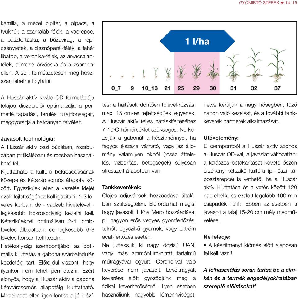 A Huszár aktív kiváló OD formulációja (olajos diszperzió) optimalizálja a permetlé tapadási, terülési tulajdonságait, meggyorsítja a hatóanyag felvételt.