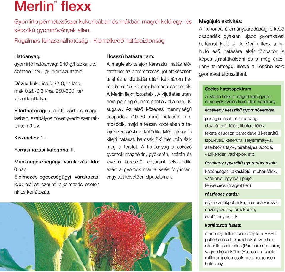 liter vízzel kijuttatva. Eltarthatóság: eredeti, zárt csomagolásban, szabályos növényvédő szer raktárban 3 év. Kiszerelés: 1 l Forgalmazási kategória: II.