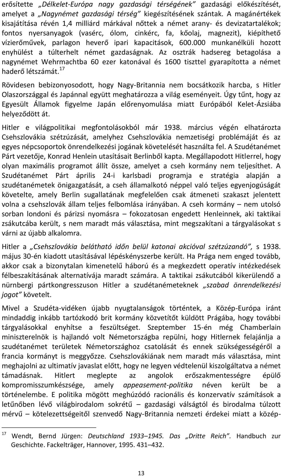 heverő ipari kapacitások, 600.000 munkanélküli hozott enyhülést a túlterhelt német gazdaságnak.