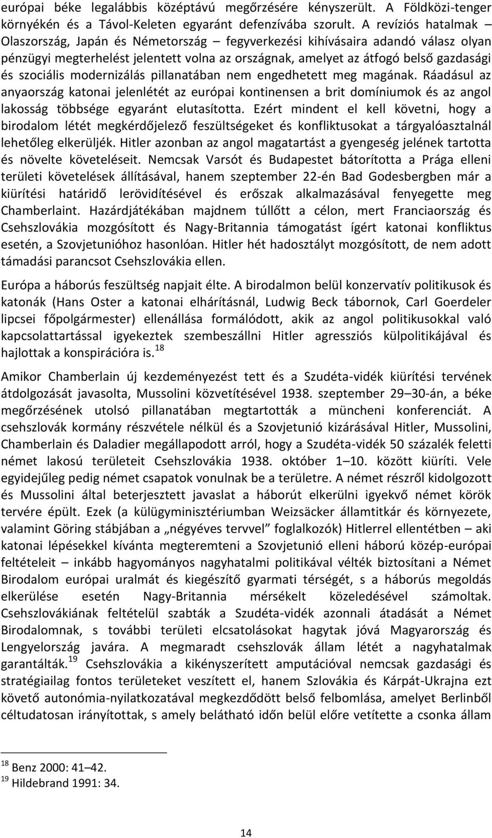 modernizálás pillanatában nem engedhetett meg magának. Ráadásul az anyaország katonai jelenlétét az európai kontinensen a brit domíniumok és az angol lakosság többsége egyaránt elutasította.