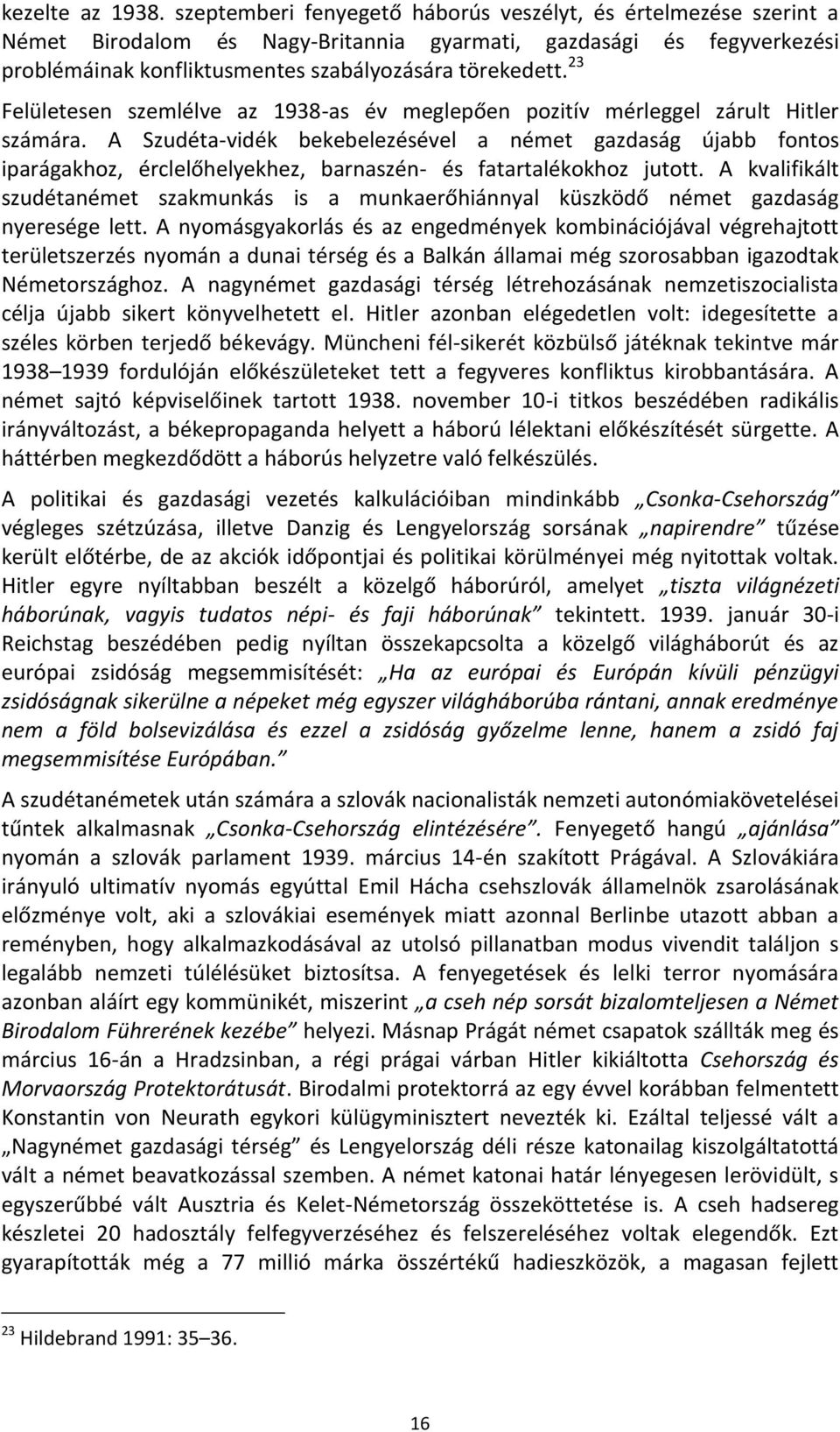 23 Felületesen szemlélve az 1938-as év meglepően pozitív mérleggel zárult Hitler számára.