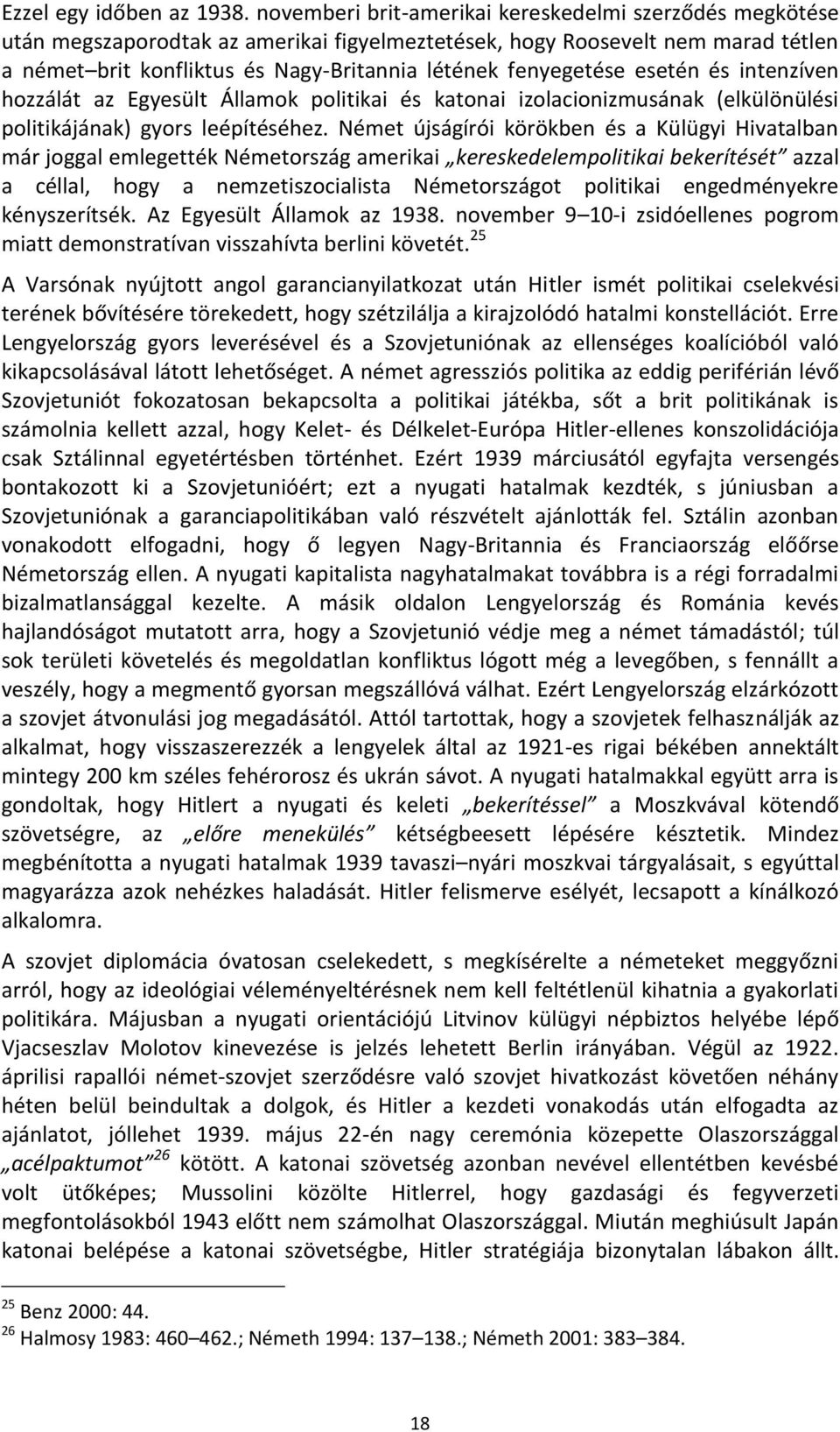 fenyegetése esetén és intenzíven hozzálát az Egyesült Államok politikai és katonai izolacionizmusának (elkülönülési politikájának) gyors leépítéséhez.