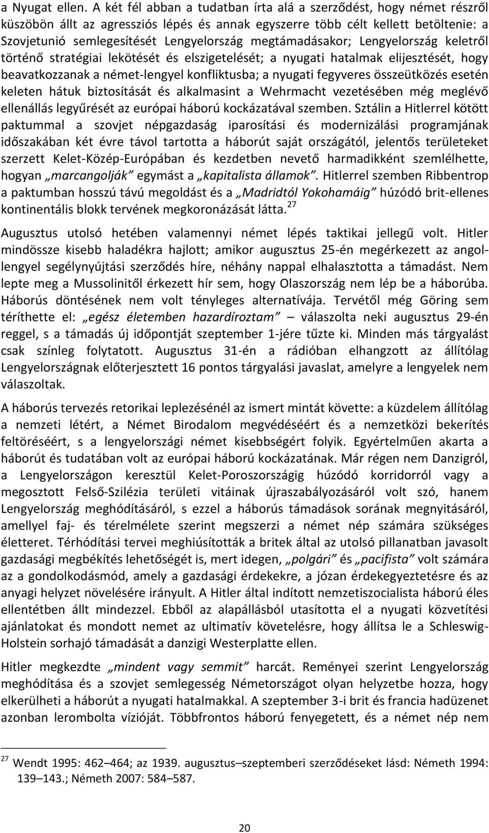 megtámadásakor; Lengyelország keletről történő stratégiai lekötését és elszigetelését; a nyugati hatalmak elijesztését, hogy beavatkozzanak a német-lengyel konfliktusba; a nyugati fegyveres