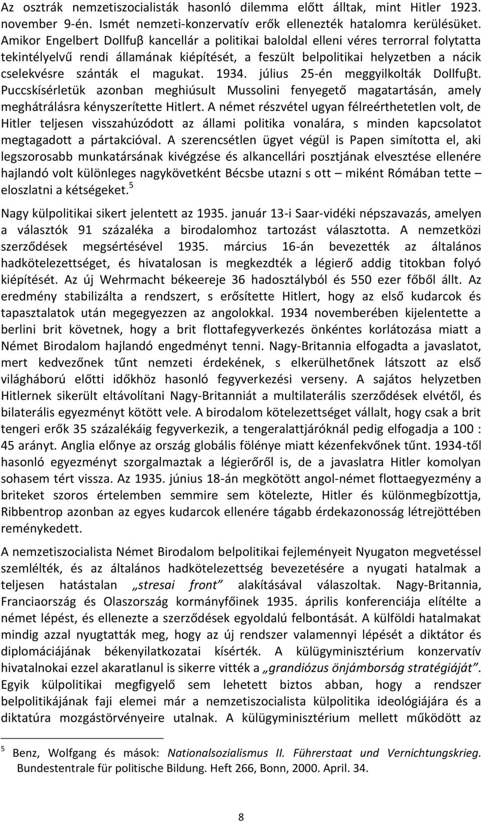 magukat. 1934. július 25-én meggyilkolták Dollfuβt. Puccskísérletük azonban meghiúsult Mussolini fenyegető magatartásán, amely meghátrálásra kényszerítette Hitlert.