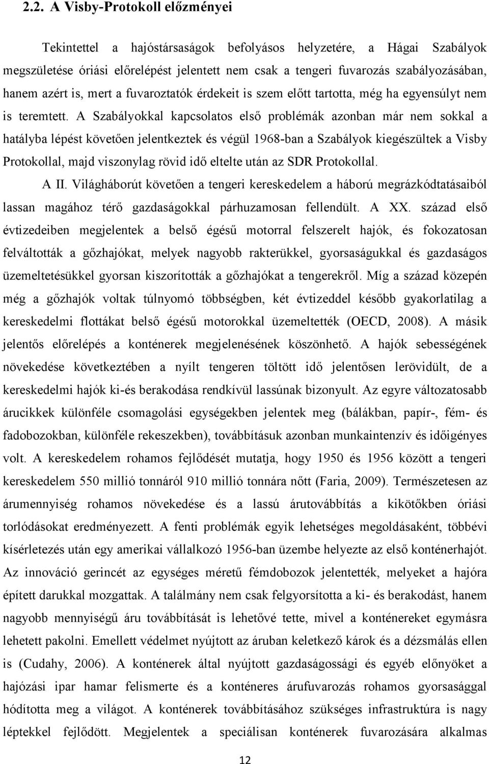 A Szabályokkal kapcsolatos első problémák azonban már nem sokkal a hatályba lépést követően jelentkeztek és végül 1968-ban a Szabályok kiegészültek a Visby Protokollal, majd viszonylag rövid idő