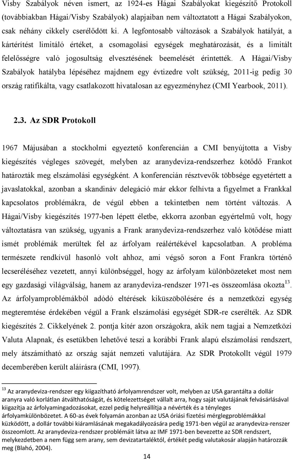 érintették. A Hágai/Visby Szabályok hatályba lépéséhez majdnem egy évtizedre volt szükség, 2011-ig pedig 30