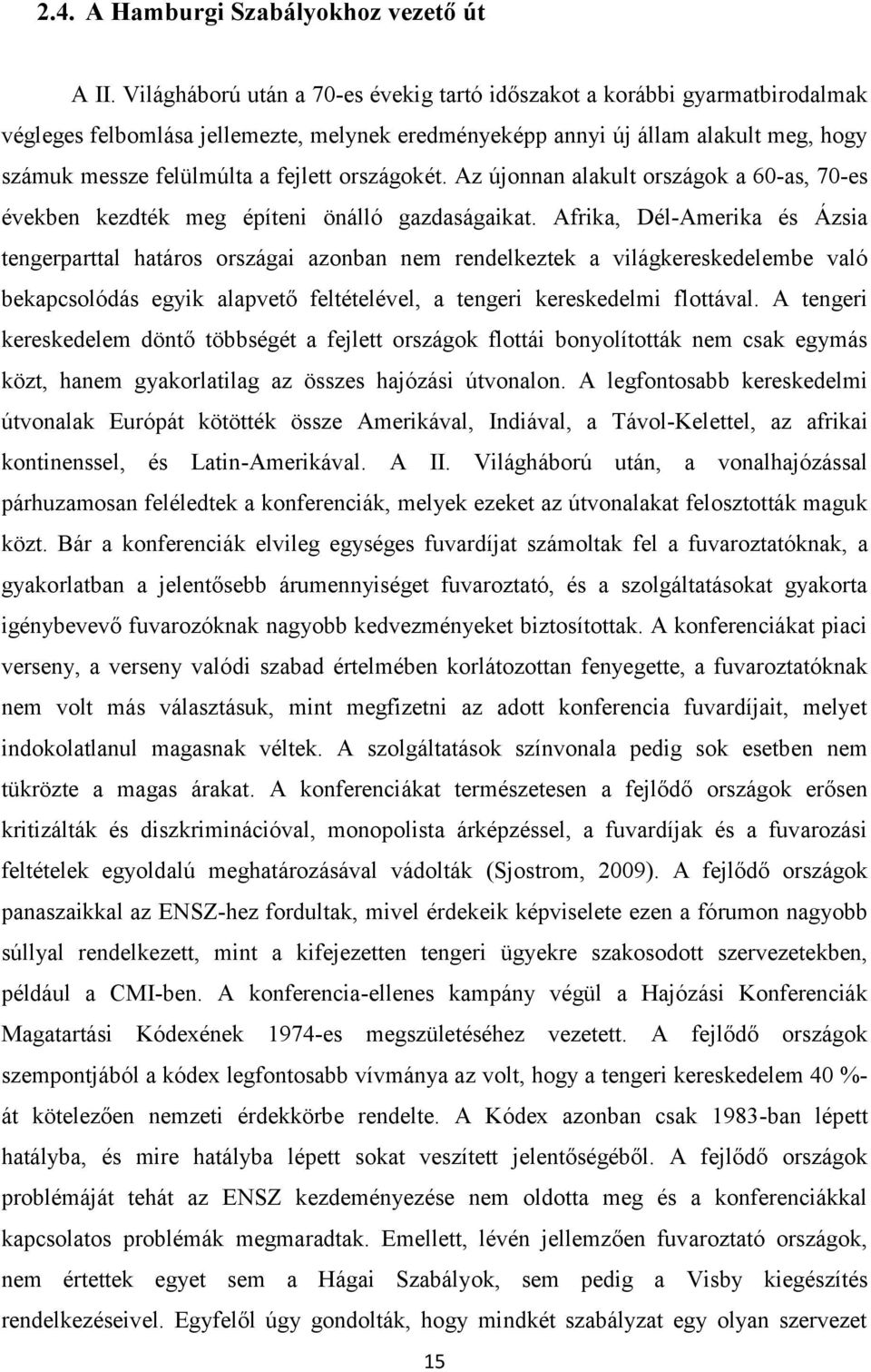 országokét. Az újonnan alakult országok a 60-as, 70-es években kezdték meg építeni önálló gazdaságaikat.