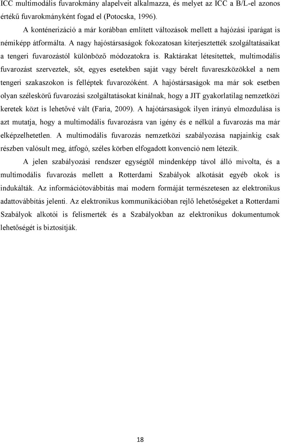 A nagy hajóstársaságok fokozatosan kiterjesztették szolgáltatásaikat a tengeri fuvarozástól különböző módozatokra is.