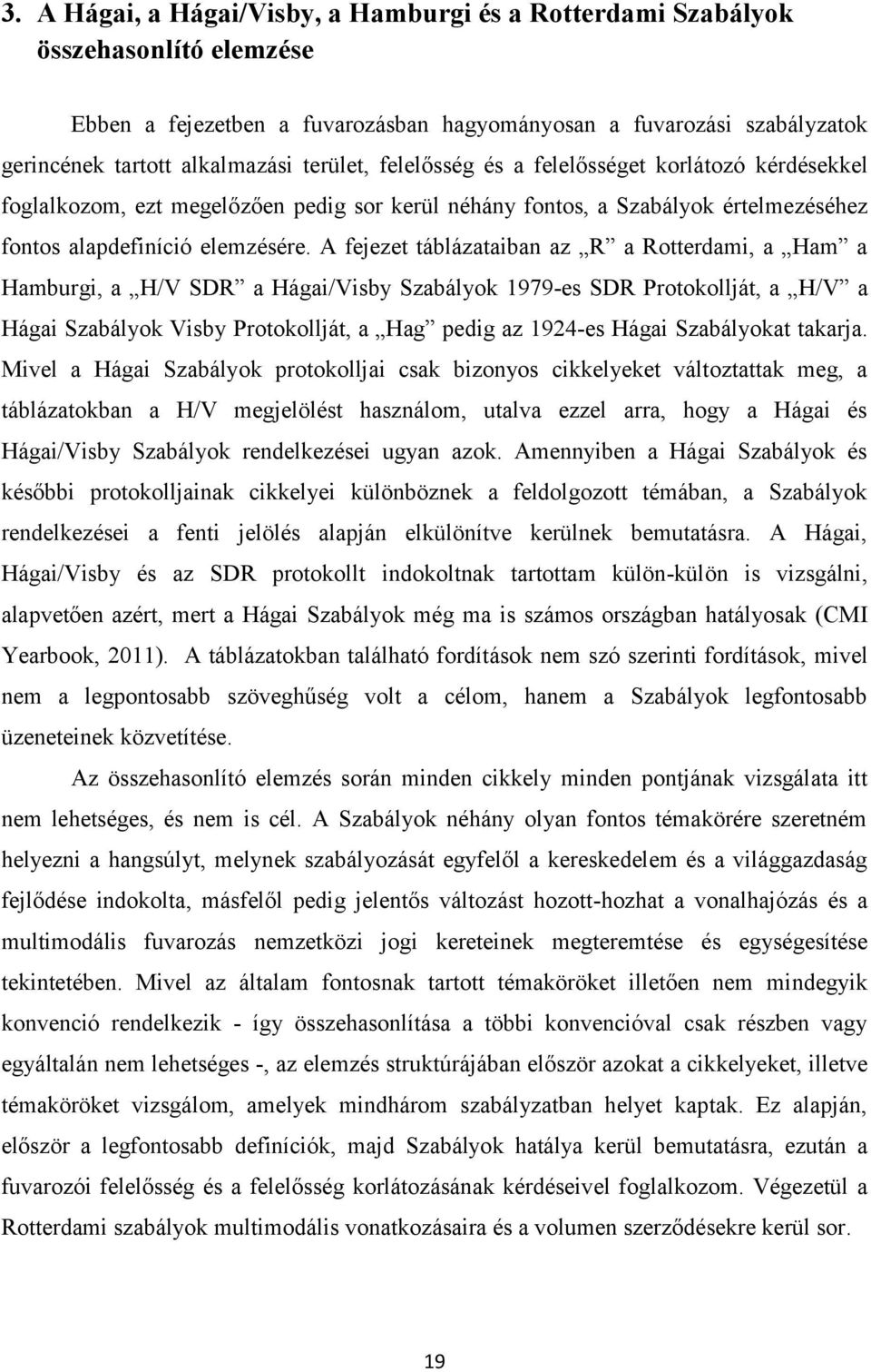 A fejezet táblázataiban az R a Rotterdami, a Ham a Hamburgi, a H/V SDR a Hágai/Visby Szabályok 1979-es SDR Protokollját, a H/V a Hágai Szabályok Visby Protokollját, a Hag pedig az 1924-es Hágai