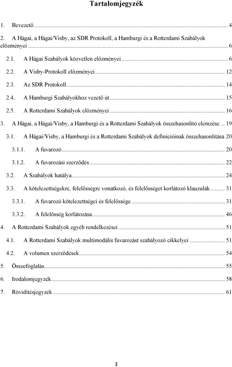 A Hágai, a Hágai/Visby, a Hamburgi és a Rotterdami Szabályok összehasonlító elemzése... 19 3.1. A Hágai/Visby, a Hamburgi és a Rotterdami Szabályok definícióinak összehasonlítása 20 3.1.1. A fuvarozó.