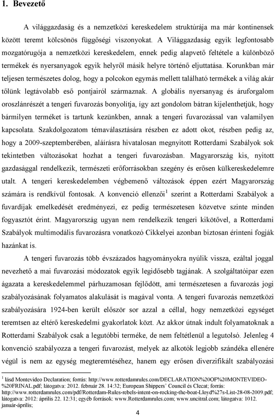 Korunkban már teljesen természetes dolog, hogy a polcokon egymás mellett található termékek a világ akár tőlünk legtávolabb eső pontjairól származnak.