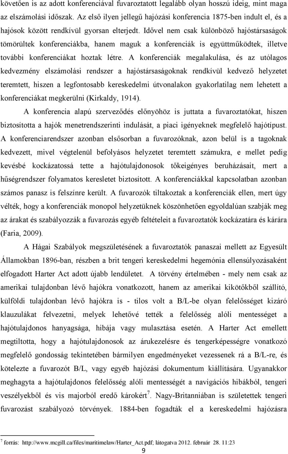 Idővel nem csak különböző hajóstársaságok tömörültek konferenciákba, hanem maguk a konferenciák is együttműködtek, illetve további konferenciákat hoztak létre.