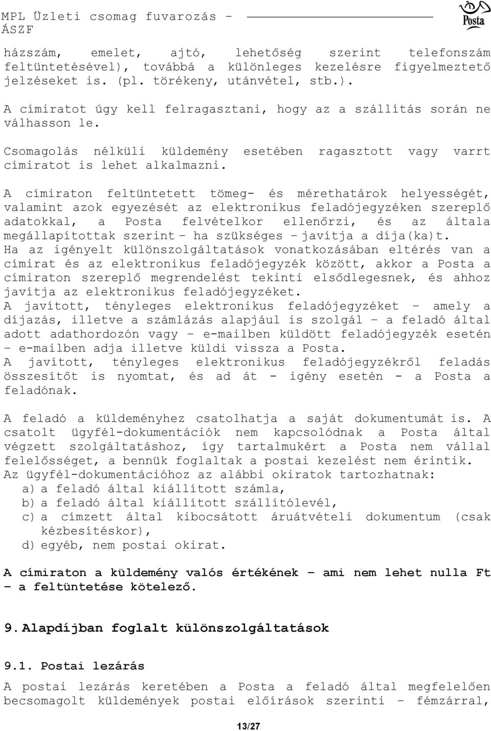 A címiraton feltüntetett tömeg- és mérethatárok helyességét, valamint azok egyezését az elektronikus feladójegyzéken szereplő adatokkal, a Posta felvételkor ellenőrzi, és az általa megállapítottak